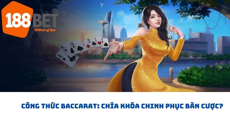 Công thức chơi Baccarat 188Bet là chìa khóa chinh phục bàn cược