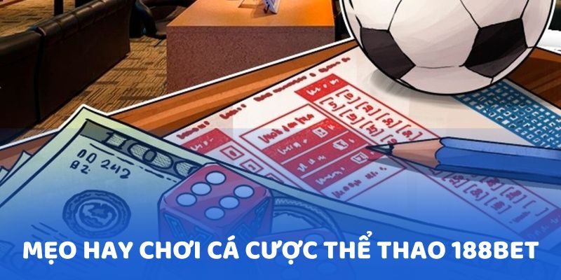 Những mẹo hay bạn nên biết để có thể cá cược Thể Thao 188BET dễ dàng hơn