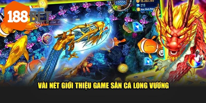 Tổng quan thông tin chung về game bắn cá long vương