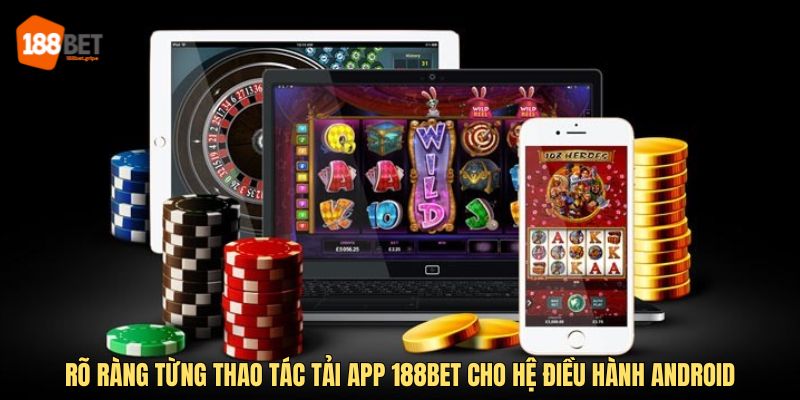 Rõ ràng từng thao tác tải app 188BET cho hệ điều hành android