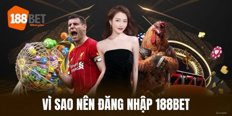 Đăng nhập 188BET lý do nhiều người lựa chọn