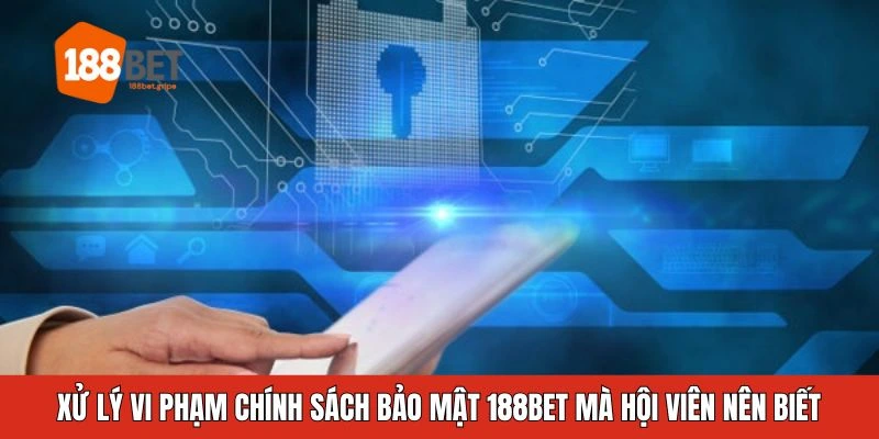 Xử lý vi phạm về chính sách bảo mật 188BET mà tân binh cần biết